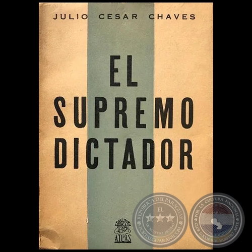EL SUPREMO DICTADOR - CUARTA EDICIÓN - Autor: JULIO CÉSAR CHAVES - Año 1964